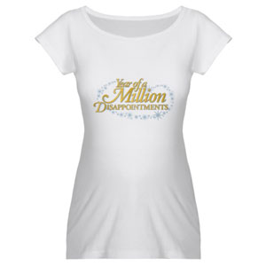 Year of a Million Disappointments Maternity T-Shirt